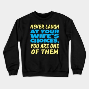 Never laugh at your wife's choices Crewneck Sweatshirt